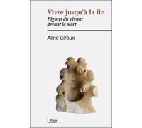 Vivre Jusqu'à La Fin - Figures Du Vivant Devant La Mort