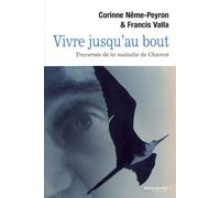 VIVRE JUSQUAU BOUT. TRAVERSÉE DE LA MALADIE DE CHARCOT
