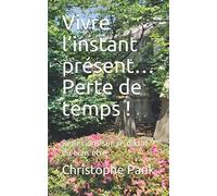 Vivre l’instant présent… Perte de temps !: Réflexions sur ce diktat du bien être