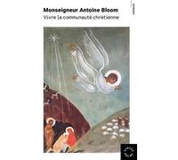 Vivre la communauté chrétienne Antoine Bloom (Auteur), Olga Lossky (Préface)