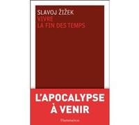 Slavoj Zizek – Vivre la fin des temps – Traduction Daniel Bismuth – Broché – Flammarion