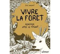 Vivre la forêt - Renouer avec le vivant Eric Angenot (Auteur)