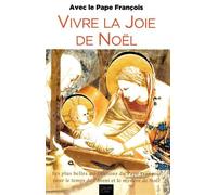 Vivre la Joie de Noël Les plus belles méditations du Pape François pour le temps de l'Avent et le mystère de Noël - François - Peuple Libre Eds - broché - Essai