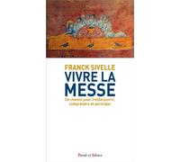 Vivre la Messe Un chemin pour (re)découvrir, comprendre et participe - Franck Sivelle - Parole Et Silence Eds - broché - Essai