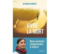 Vivre la mort: Nous pouvons réapprendre à mourir