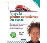 Vivre la pleine conscience en classe: 5 minutes d'activités quotidiennes pour favoriser le bien-être socioémotionnel et l’apprentissage des élèves