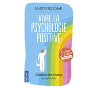 Vivre la psychologie positive: Comment être heureux au quotidien