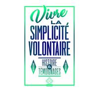 Vivre la simplicité volontaire: Histoire et témoignages