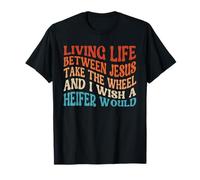 Vivre la Vie Entre Jésus, Prends Le Volant Je Souhaite Une génisse T-Shirt