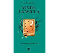 Vivre la Wicca: Guide de pratique avancé