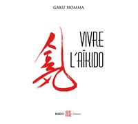 Vivre l'aïkido - GAKU HOMMA - Budo Eds - broché - Guide