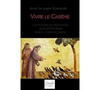 Vivre Le Carême - Les Plus Belles Méditations Du Pape François Pour Le Temps Du Carême