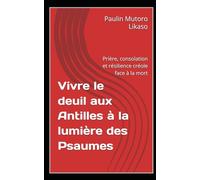 Vivre le deuil aux Antilles à la lumière des Psaumes: Prière, consolation et résilience créole face à la mort