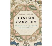 Vivre le judaïsme : Le guide complet de la croyance, de la tradition et de la pratique juives