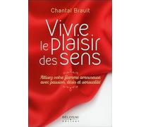 Vivre le plaisir des sens - Attisez votre flamme amoureuxe avec passion, désir et sensualité