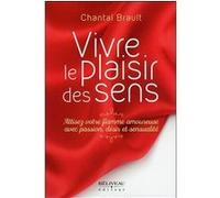 Vivre le plaisir des sens - Attisez votre flamme amoureuxe avec passion, désir et sensualité Chantal Brault (Auteur)