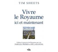 Vivre Le Royaume Ici Et Maintenant - Libérez Le Pouvoir Du Royaume Par Vos Paroles, Prières Et Déclarations