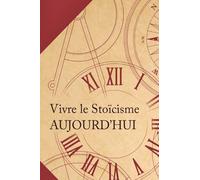 Vivre le stoïcisme aujourd'hui: Comment transformer une philosophie antique en un mode de vie moderne?