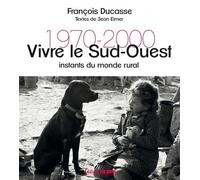 Vivre le Sud-Ouest Instants du monde rural 1970-2000 - François Ducasse - Sud-Ouest - relié - Beau livre