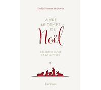 Vivre le temps de Noël Célébrer la vie et la lumière