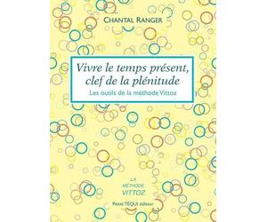 Vivre le temps présent, clef de la plénitude - Les outils de la méthode Vittoz