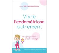 Vivre l'endométriose autrement - Mon programme EndoCoaching - Chris Martin-Passalacqua - Quintessence Holoconcept - broché - Guide