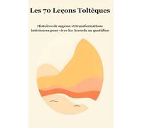 Vivre les Accords Toltèques au Quotidien: 70 histoires pour transformer votre regard, apaiser vos relations et vivre en conscience