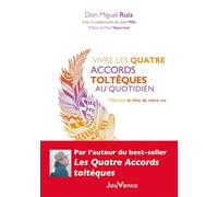 Vivre les quatre accords toltèques au quotidien: Maîtrisez le rêve de votre vie