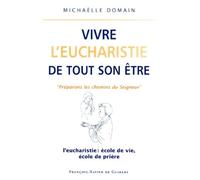 Vivre l'eucharistie de tout son être : l'eucharistie, école de vie, école de prière : les attitudes liturgiques du fidèle