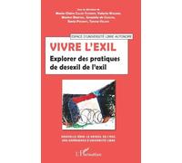 Vivre L'exil - Explorer Des Pratiques De Desexil De L'exil