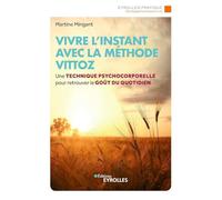 Vivre l'instant avec la méthode Vittoz: Une technique psychocorporelle pour retrouver le goût au quotidien