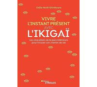 Vivre l'instant présent avec l'ikigaï Odile Noël-Shinkawa (Auteur)