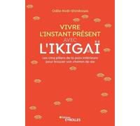 Vivre l'instant présent avec l'ikigaï: Les cinq piliers de la paix intéieure pour trouver son chemin de vie