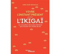Vivre l'instant présent avec l'ikigaï Odile Noël-Shinkawa (Auteur)