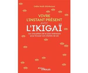 Vivre l'instant présent avec l'ikigaï Odile Noël-Shinkawa (Auteur)