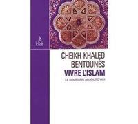 Vivre l'Islam - Le soufisme aujourd'hui Cheikh Khaled Bentounès (Auteur)