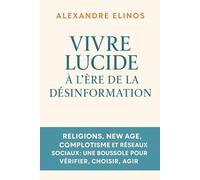 Vivre lucide à l’ère de la désinformation: Religions, New Age, complotisme et réseaux sociaux : une boussole pour vérifier, choisir, agir