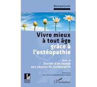 Vivre mieux à tout âge grâce à l'ostéopathie – Journal d'un voyage aux sources – L'Harmattan