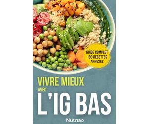 Vivre mieux avec l’IG Bas : santé durable et cuisine plaisir: Le guide complet pour comprendre l’IG Bas et 100 recettes équilibrées pour l’appliquer facilement au quotidien !