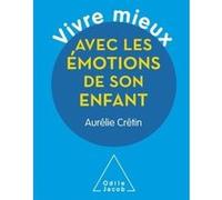 Vivre mieux avec les émotions de son enfant Aurélie Cretin (Auteur)