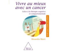 Vivre mieux avec un cancer Grâce à la thérapie cognitive et comportementale - Alexandra Meert - Odile Jacob - broché - Manuel