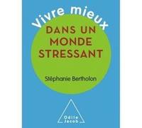 Vivre mieux dans un monde stressant Stéphanie Bertholon (Auteur)