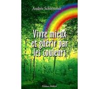 Vivre mieux et guérir par les couleurs