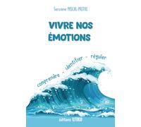 Vivre nos émotions: comprendre - identifier - réguler