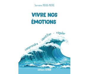 Vivre nos émotions: comprendre - identifier - réguler