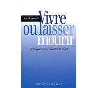 Vivre ou laisser mourir: respecter la vie, accepter la mort