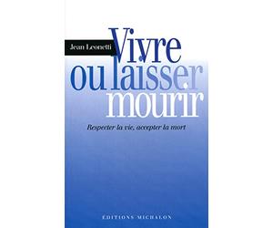 Vivre ou laisser mourir: respecter la vie, accepter la mort