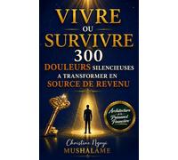 VIVRE OU SURVIVRE: 300 situations douloureuses à transformer en source de revenu