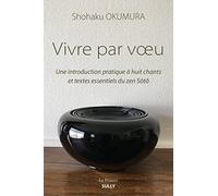 Vivre par voeu: Une introduction pratique à huit chants et textes essentiels du zen Sôtô