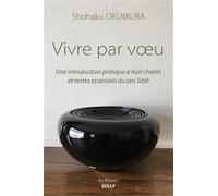 Vivre par voeu: Une introduction pratique à huit chants et textes essentiels du zen Sôtô